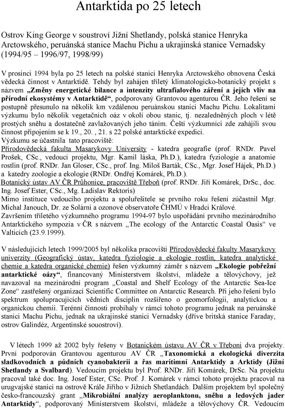 Tehdy byl zahájen tříletý klimatologicko-botanický projekt s názvem Změny energetické bilance a intenzity ultrafialového záření a jejich vliv na přírodní ekosystémy v Antarktidě, podporovaný