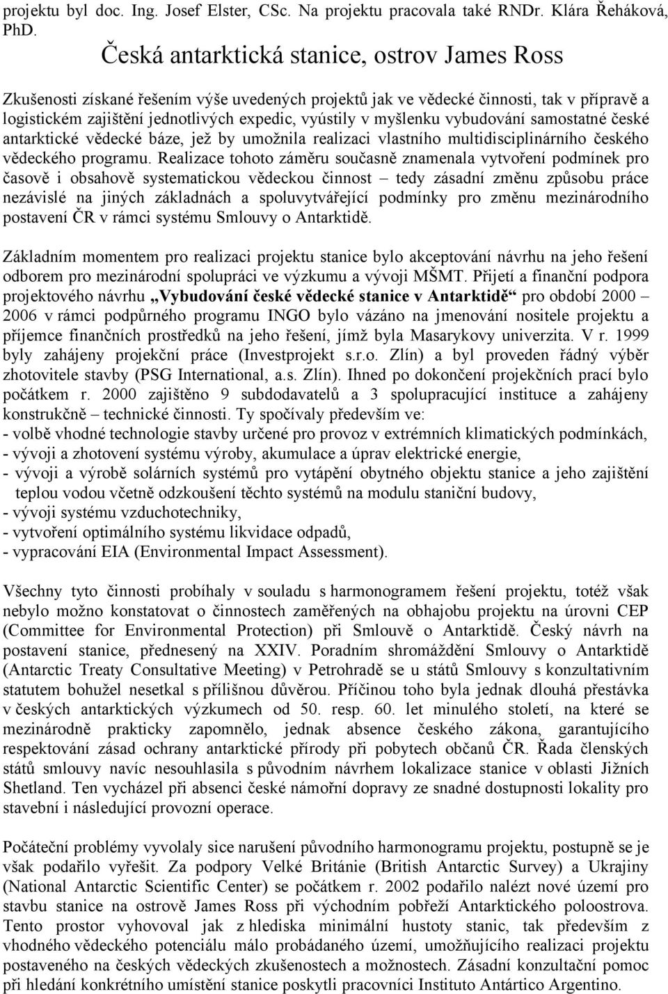 myšlenku vybudování samostatné české antarktické vědecké báze, jež by umožnila realizaci vlastního multidisciplinárního českého vědeckého programu.
