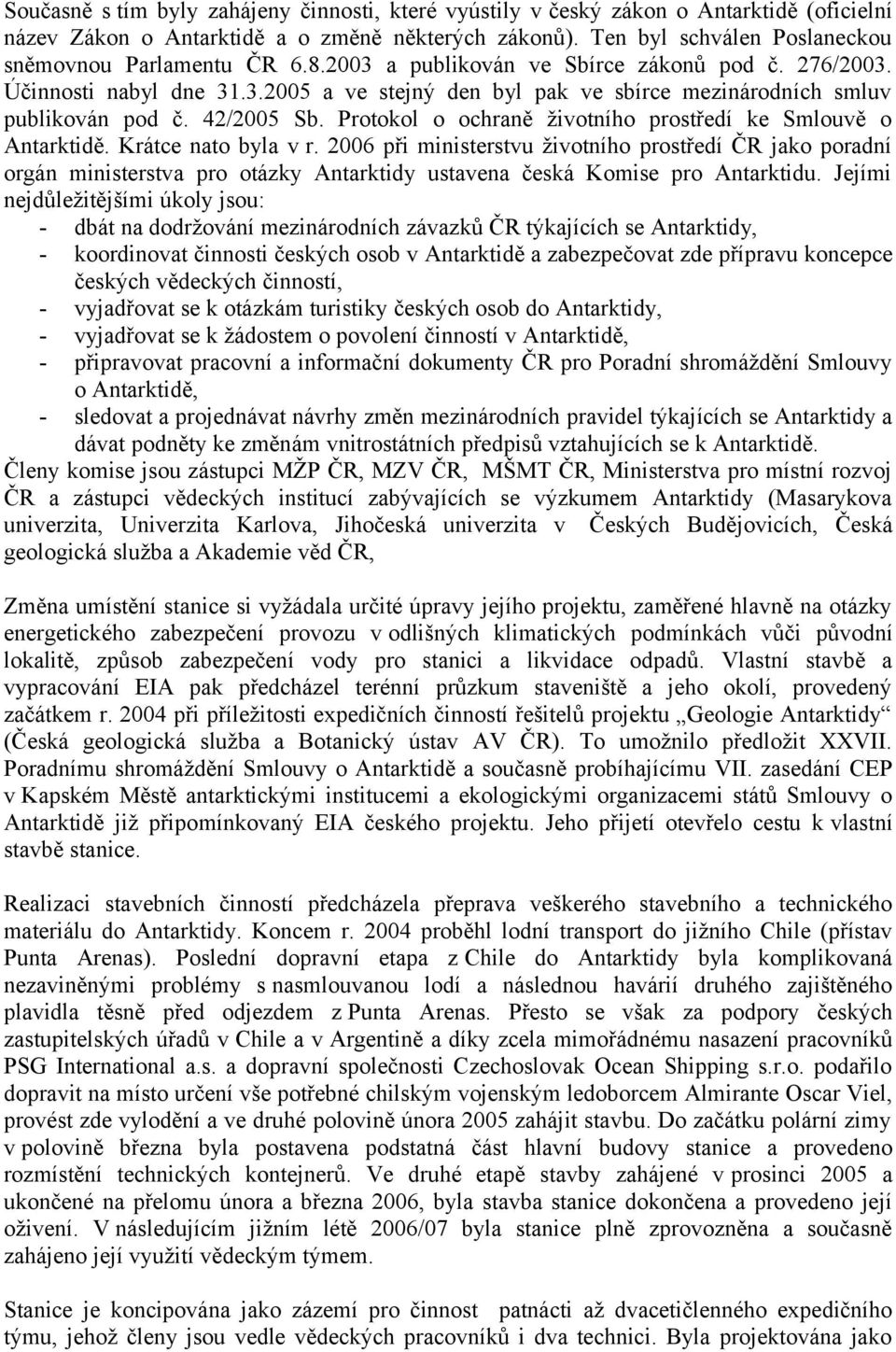42/2005 Sb. Protokol o ochraně životního prostředí ke Smlouvě o Antarktidě. Krátce nato byla v r.