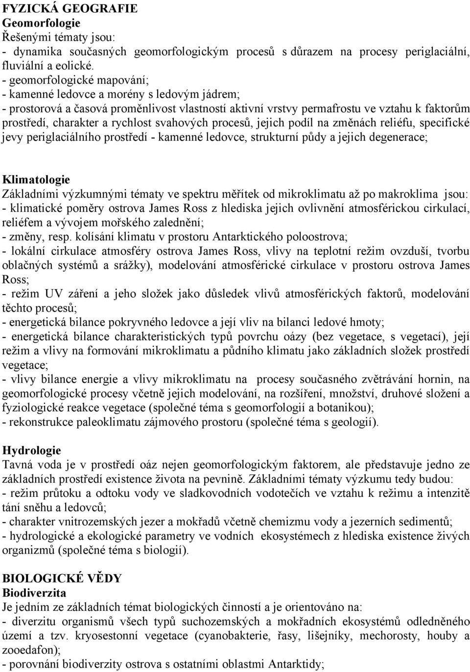 svahových procesů, jejich podíl na změnách reliéfu, specifické jevy periglaciálního prostředí - kamenné ledovce, strukturní půdy a jejich degenerace; Klimatologie Základními výzkumnými tématy ve