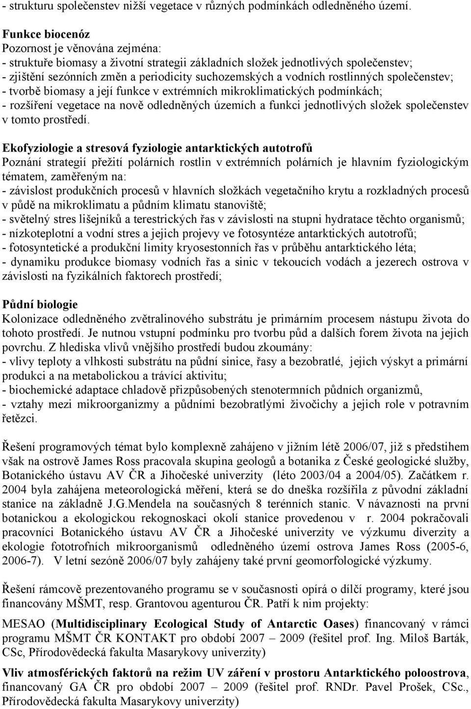 rostlinných společenstev; - tvorbě biomasy a její funkce v extrémních mikroklimatických podmínkách; - rozšíření vegetace na nově odledněných územích a funkci jednotlivých složek společenstev v tomto