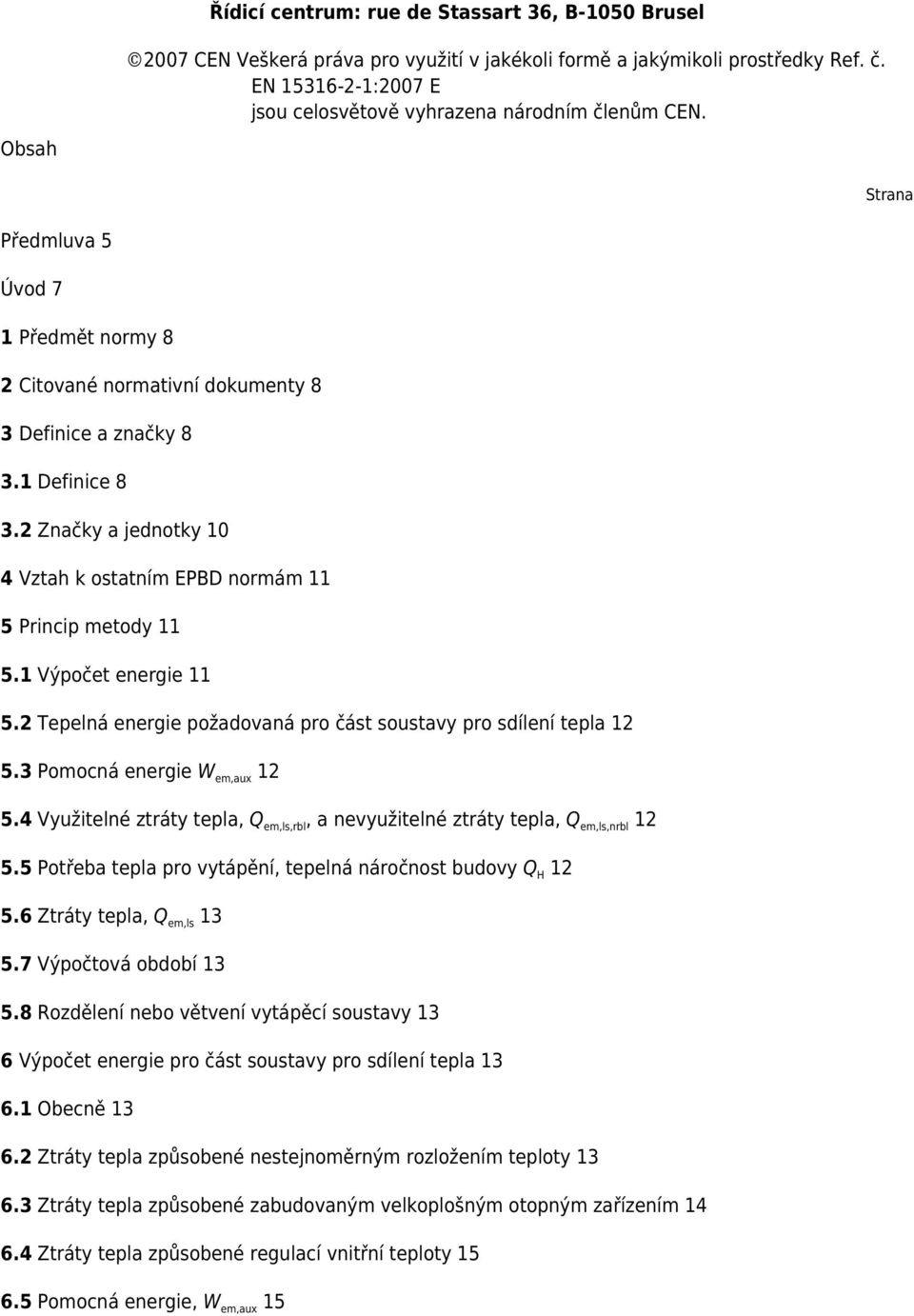 2 Značky a jednotky 10 4 Vztah k ostatním EPBD normám 11 5 Princip metody 11 5.1 Výpočet energie 11 5.2 Tepelná energie požadovaná pro část soustavy pro sdílení tepla 12 5.