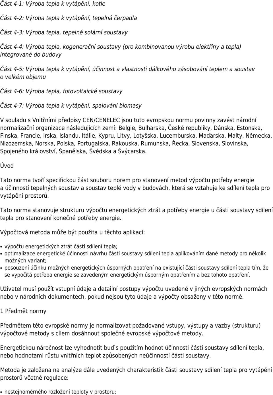 fotovoltaické soustavy Část 4-7: Výroba tepla k vytápění, spalování biomasy V souladu s Vnitřními předpisy CEN/CENELEC jsou tuto evropskou normu povinny zavést národní normalizační organizace