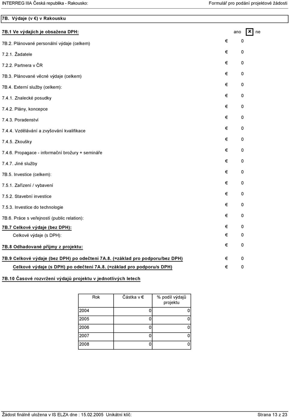 4.7. Jiné služby 7B.5. Investice (celkem): 7.5.1. Zařízení / vybavení 7.5.2. Stavební investice 7.5.3. Investice do technologie 7B.6. Práce s veřejností (public relation): 7B.