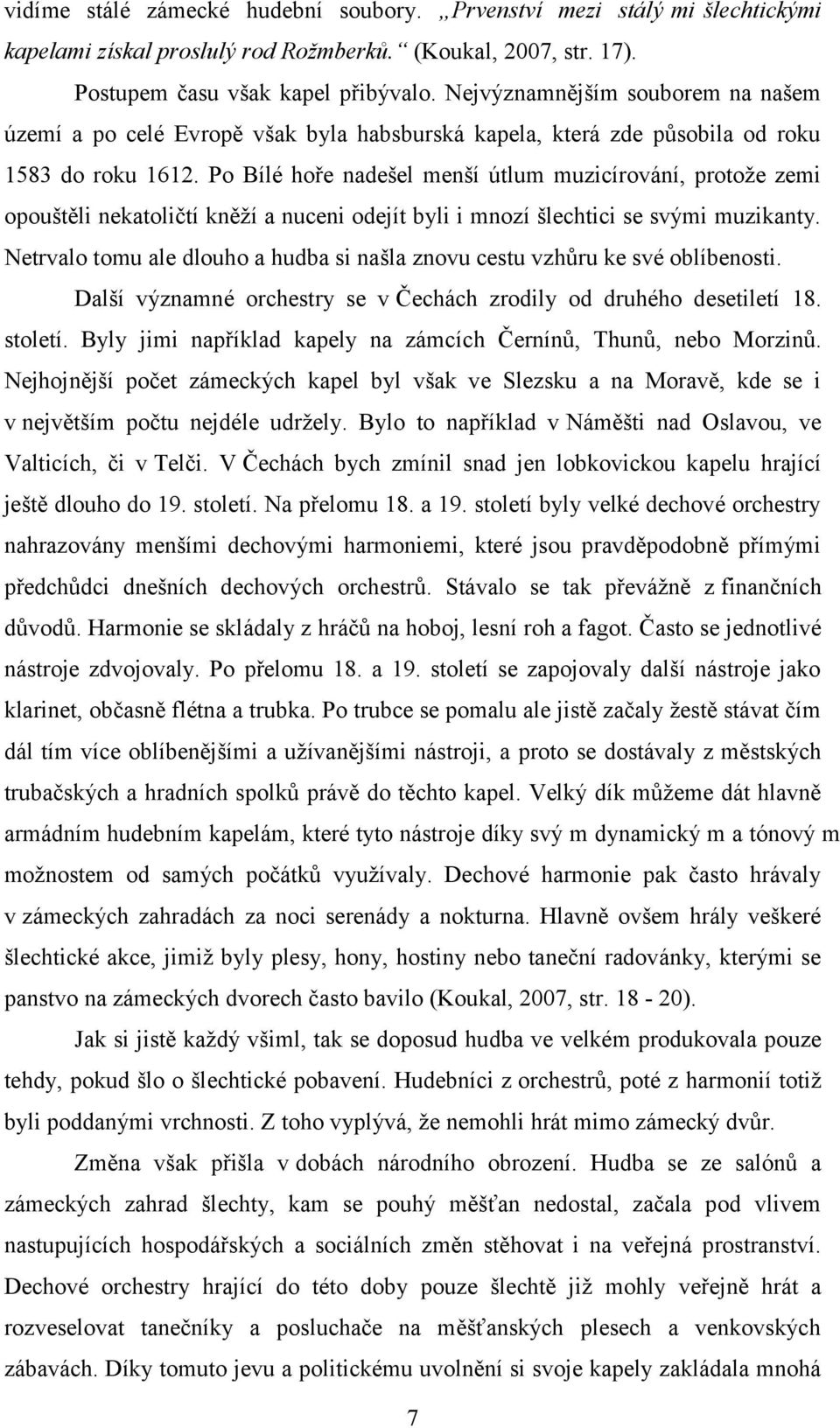 Po Bílé hoře nadešel menší útlum muzicírování, protože zemi opouštěli nekatoličtí kněží a nuceni odejít byli i mnozí šlechtici se svými muzikanty.