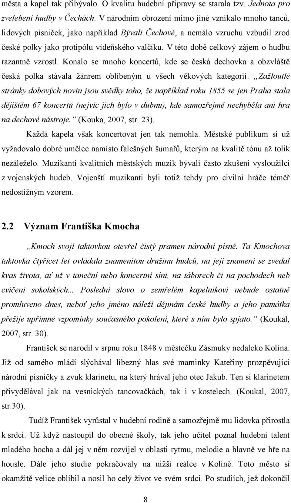 V této době celkový zájem o hudbu razantně vzrostl. Konalo se mnoho koncertů, kde se česká dechovka a obzvláště česká polka stávala žánrem oblíbeným u všech věkových kategorií.
