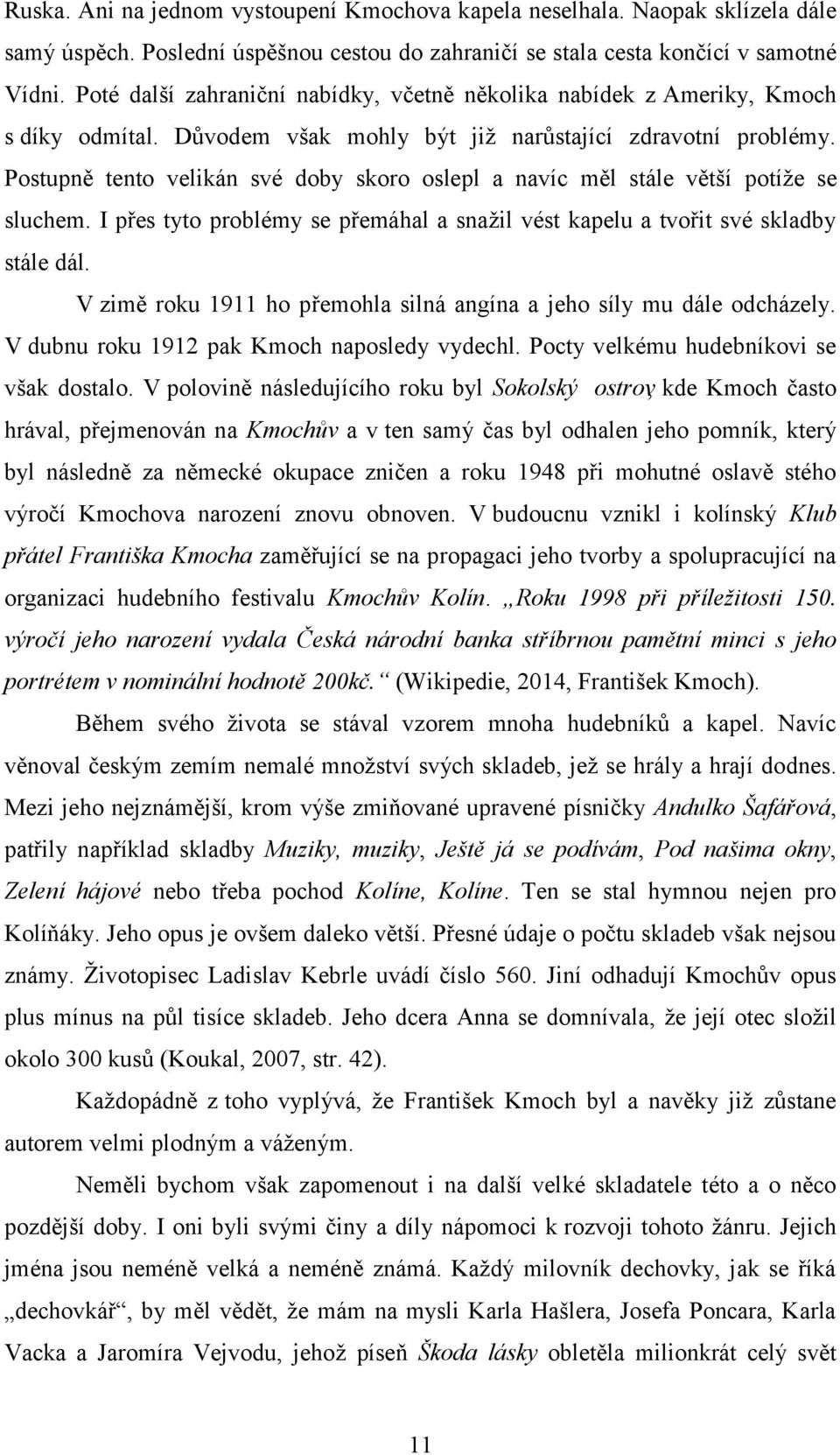 Postupně tento velikán své doby skoro oslepl a navíc měl stále větší potíže se sluchem. I přes tyto problémy se přemáhal a snažil vést kapelu a tvořit své skladby stále dál.