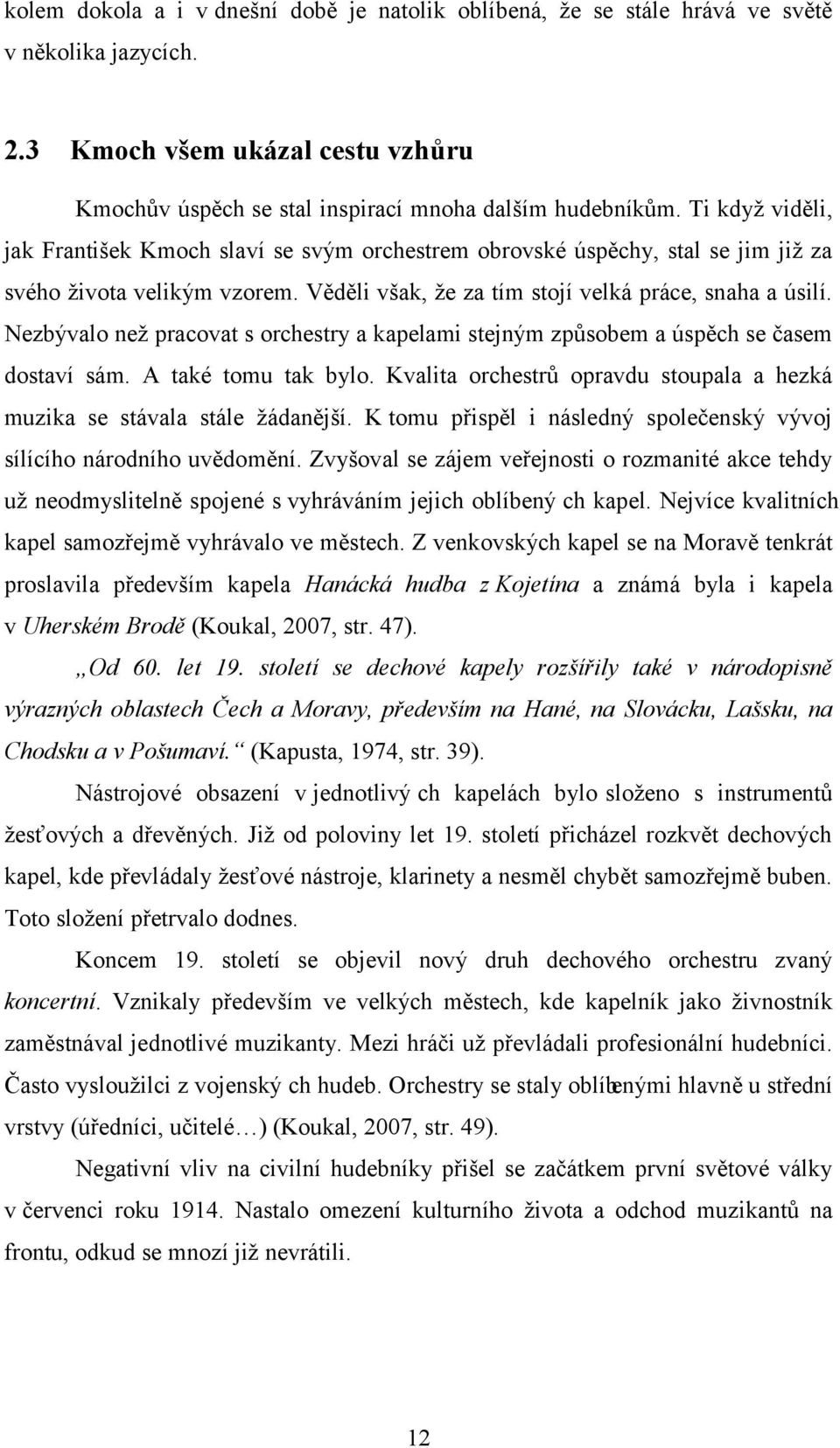 Nezbývalo než pracovat s orchestry a kapelami stejným způsobem a úspěch se časem dostaví sám. A také tomu tak bylo. Kvalita orchestrů opravdu stoupala a hezká muzika se stávala stále žádanější.