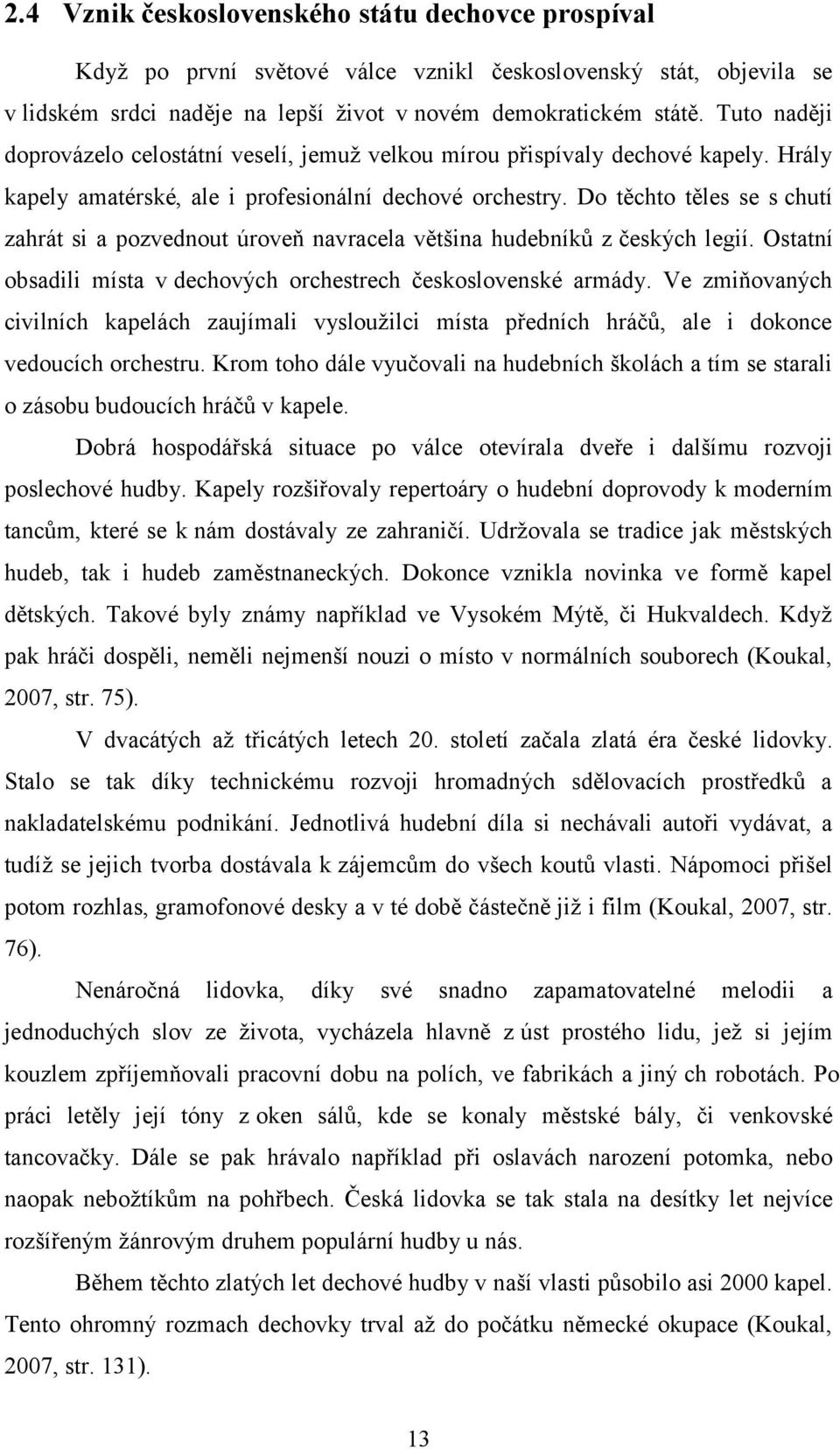 Do těchto těles se s chutí zahrát si a pozvednout úroveň navracela většina hudebníků z českých legií. Ostatní obsadili místa v dechových orchestrech československé armády.
