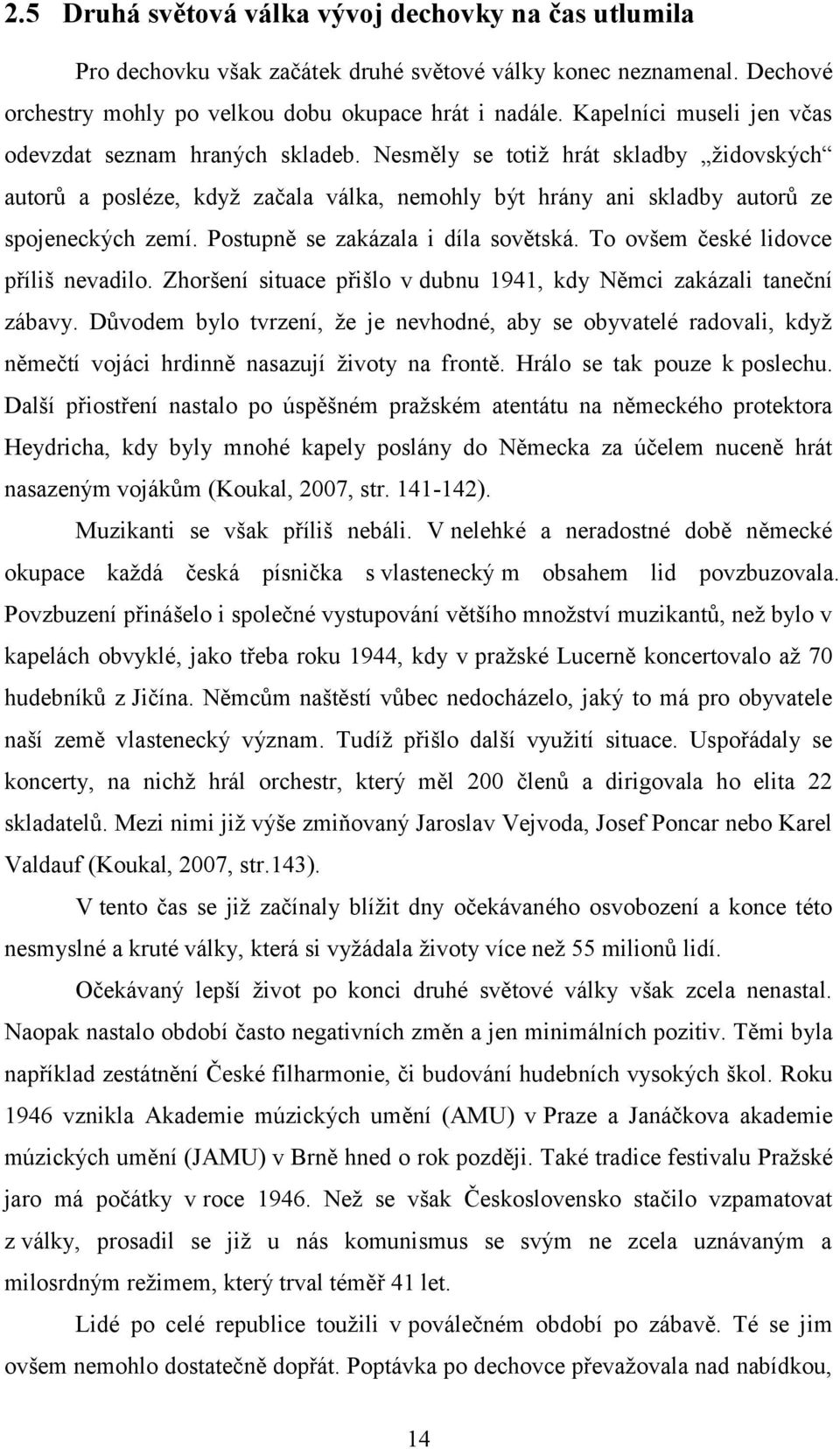 Postupně se zakázala i díla sovětská. To ovšem české lidovce příliš nevadilo. Zhoršení situace přišlo v dubnu 1941, kdy Němci zakázali taneční zábavy.