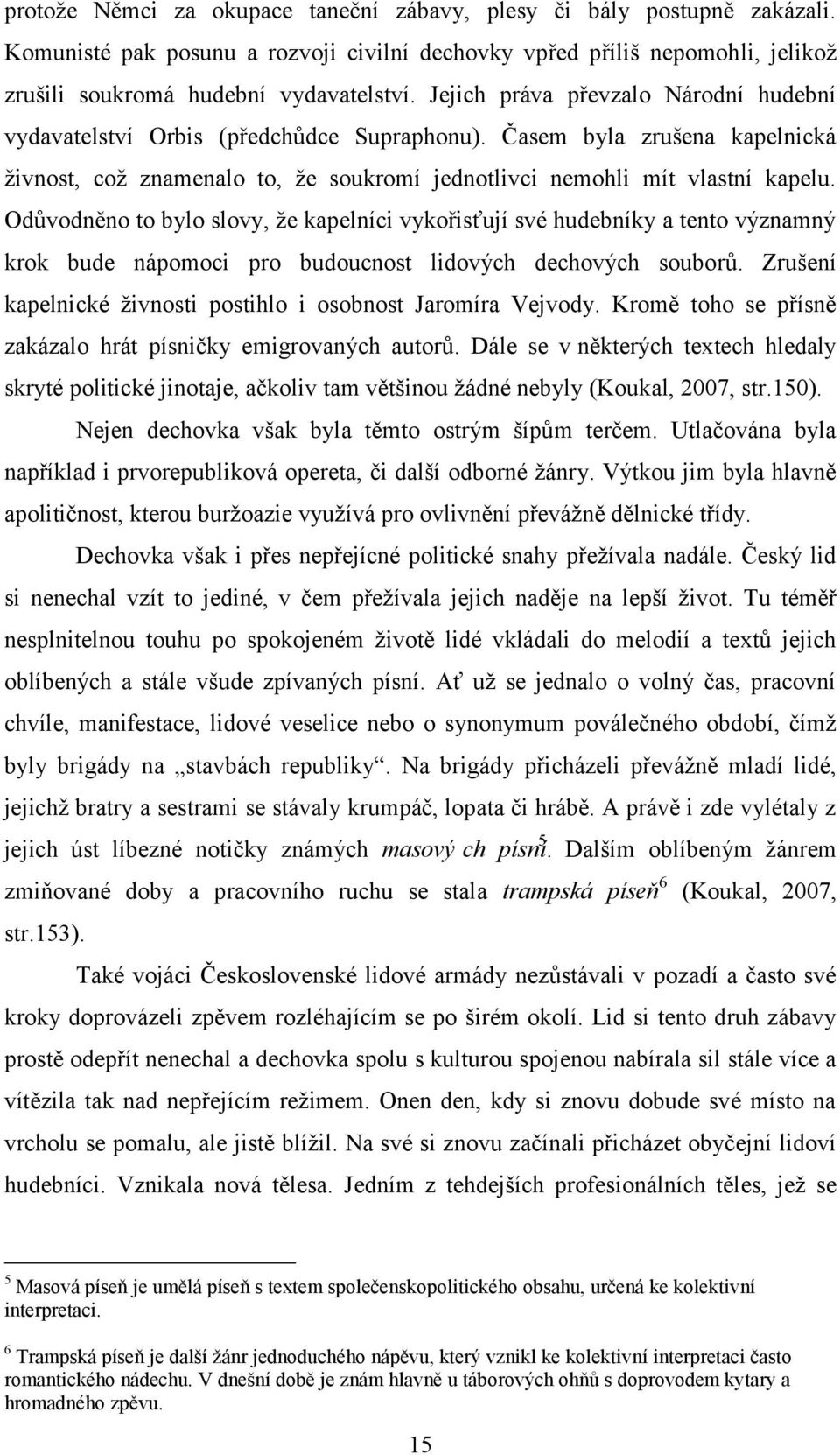 Odůvodněno to bylo slovy, že kapelníci vykořisťují své hudebníky a tento významný krok bude nápomoci pro budoucnost lidových dechových souborů.