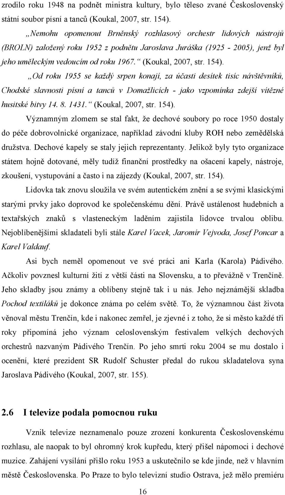 154). Od roku 1955 se každý srpen konají, za účasti desítek tisíc návštěvníků, Chodské slavnosti písní a tanců v Domažlicích - jako vzpomínka zdejší vítězné husitské bitvy 14. 8. 1431.