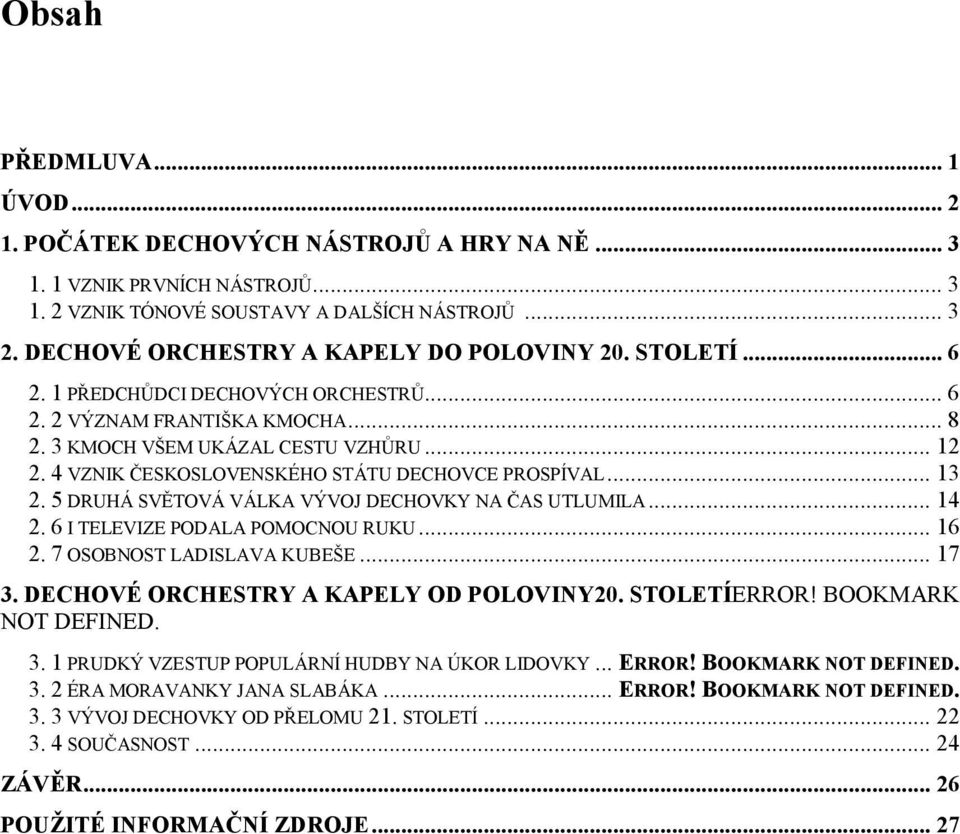 4 VZNIK ČESKOSLOVENSKÉHO STÁTU DECHOVCE PROSPÍVAL... 13 2. 5 DRUHÁ SVĚTOVÁ VÁLKA VÝVOJ DECHOVKY NA ČAS UTLUMILA... 14 2. 6 I TELEVIZE PODALA POMOCNOU RUKU... 16 2. 7 OSOBNOST LADISLAVA KUBEŠE... 17 3.