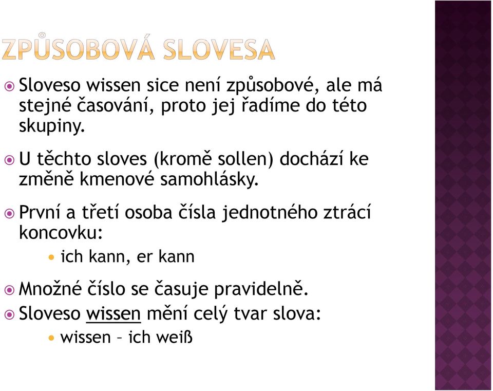 První a třetí osoba čísla jednotného ztrácí koncovku: ich kann, er kann Množné