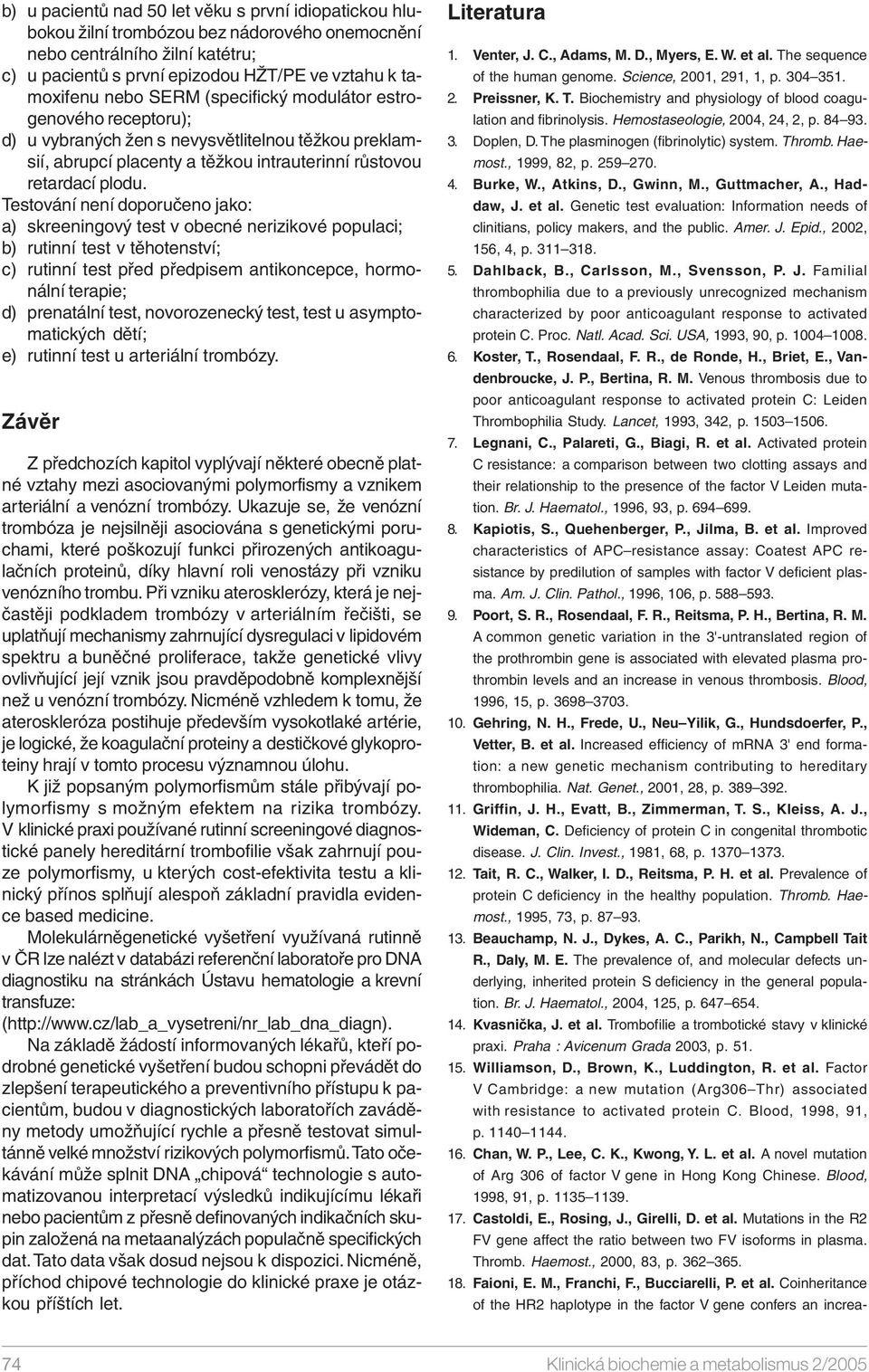 Testování není doporučeno jako: a) skreeningový test v obecné nerizikové populaci; b) rutinní test v těhotenství; c) rutinní test před předpisem antikoncepce, hormonální terapie; d) prenatální test,