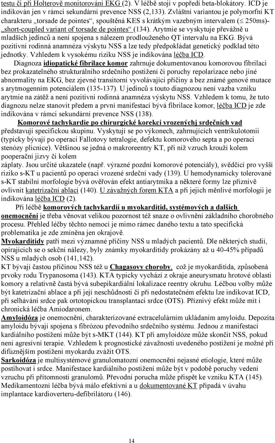 Arytmie se vyskytuje převážně u mladších jedinců a není spojena s nálezem prodlouženého QT intervalu na EKG.