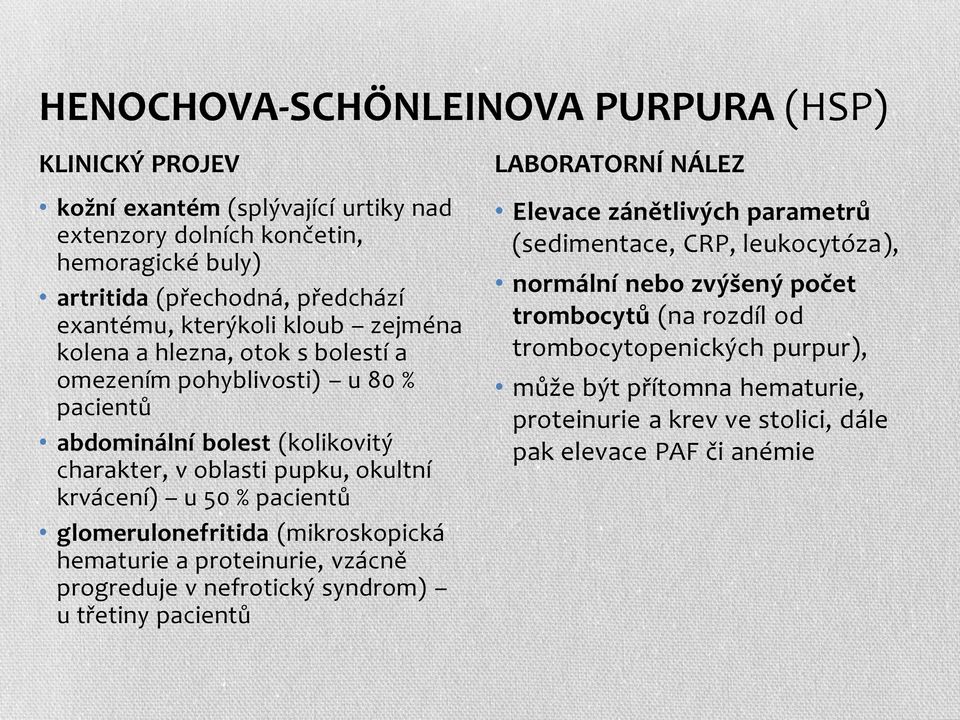 pacientů glomerulonefritida (mikroskopická hematurie a proteinurie, vzácně progreduje v nefrotický syndrom) u třetiny pacientů LABORATORNÍ NÁLEZ Elevace zánětlivých parametrů