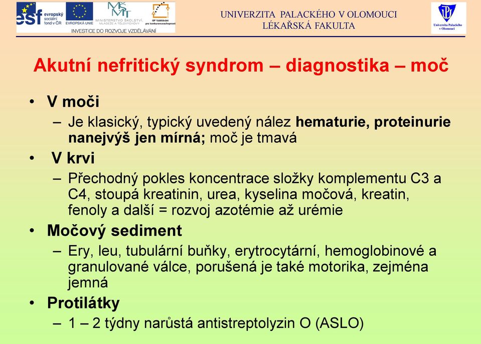 močová, kreatin, fenoly a další = rozvoj azotémie až urémie Močový sediment Ery, leu, tubulární buňky, erytrocytární,