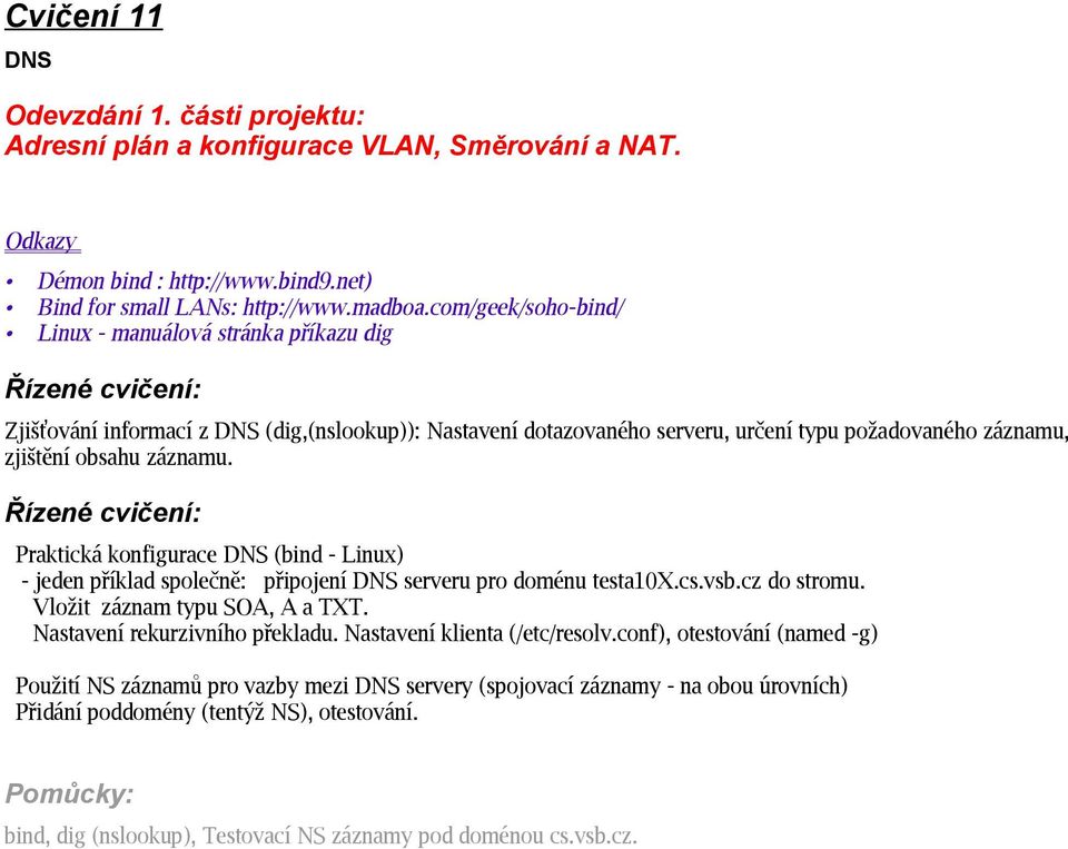 obsahu záznamu. Řízené cvičení: Praktická konfigurace DNS (bind - Linux) - jeden příklad společně: připojení DNS serveru pro doménu testa10x.cs.vsb.cz do stromu. Vložit záznam typu SOA, A a TXT.