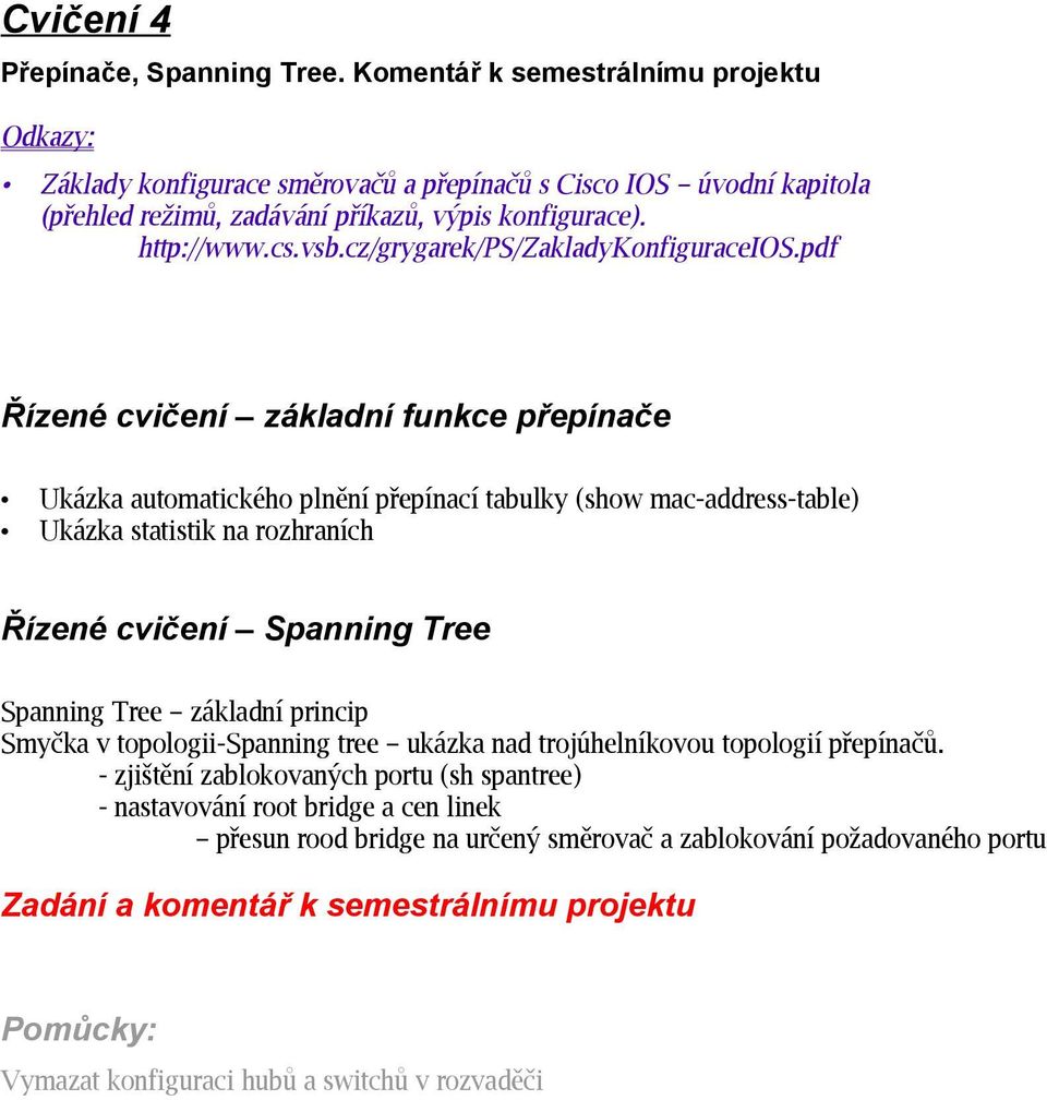 pdf Řízené cvičení základní funkce přepínače Ukázka automatického plnění přepínací tabulky (show mac-address-table) Ukázka statistik na rozhraních Řízené cvičení Spanning Tree Spanning Tree