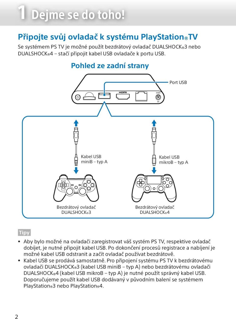 TV, respektive ovladač dobíjet, je nutné připojit kabel USB. Po dokončení procesů registrace a nabíjení je možné kabel USB odstranit a začít ovladač používat bezdrátově.