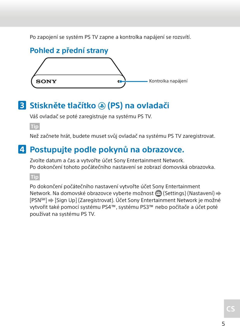 Tip Než začnete hrát, budete muset svůj ovladač na systému PS TV zaregistrovat. Postupujte podle pokynů na obrazovce. Zvolte datum a čas a vytvořte účet Sony Entertainment Network.