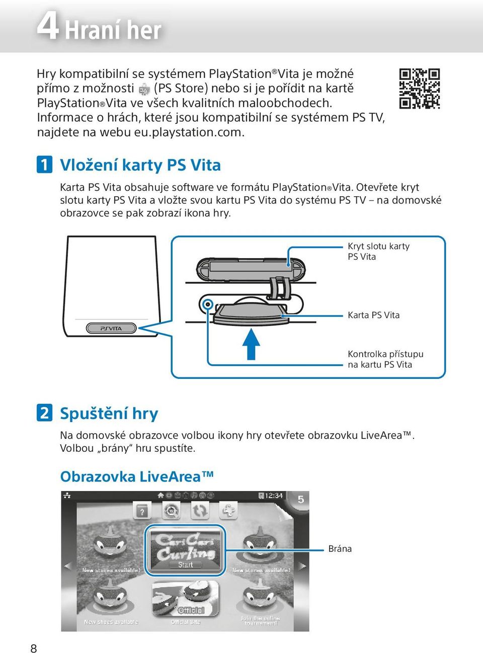 Vložení karty PS Vita Karta PS Vita obsahuje software ve formátu PlayStation Vita.