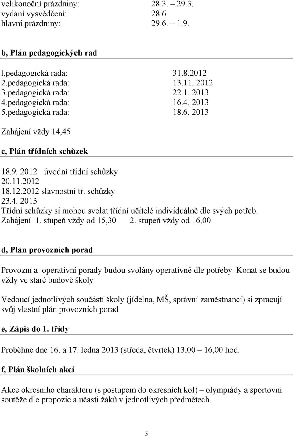 Zahájení 1. stupeň vždy od 15,30 2. stupeň vždy od 16,00 d, Plán provozních porad Provozní a operativní porady budou svolány operativně dle potřeby.