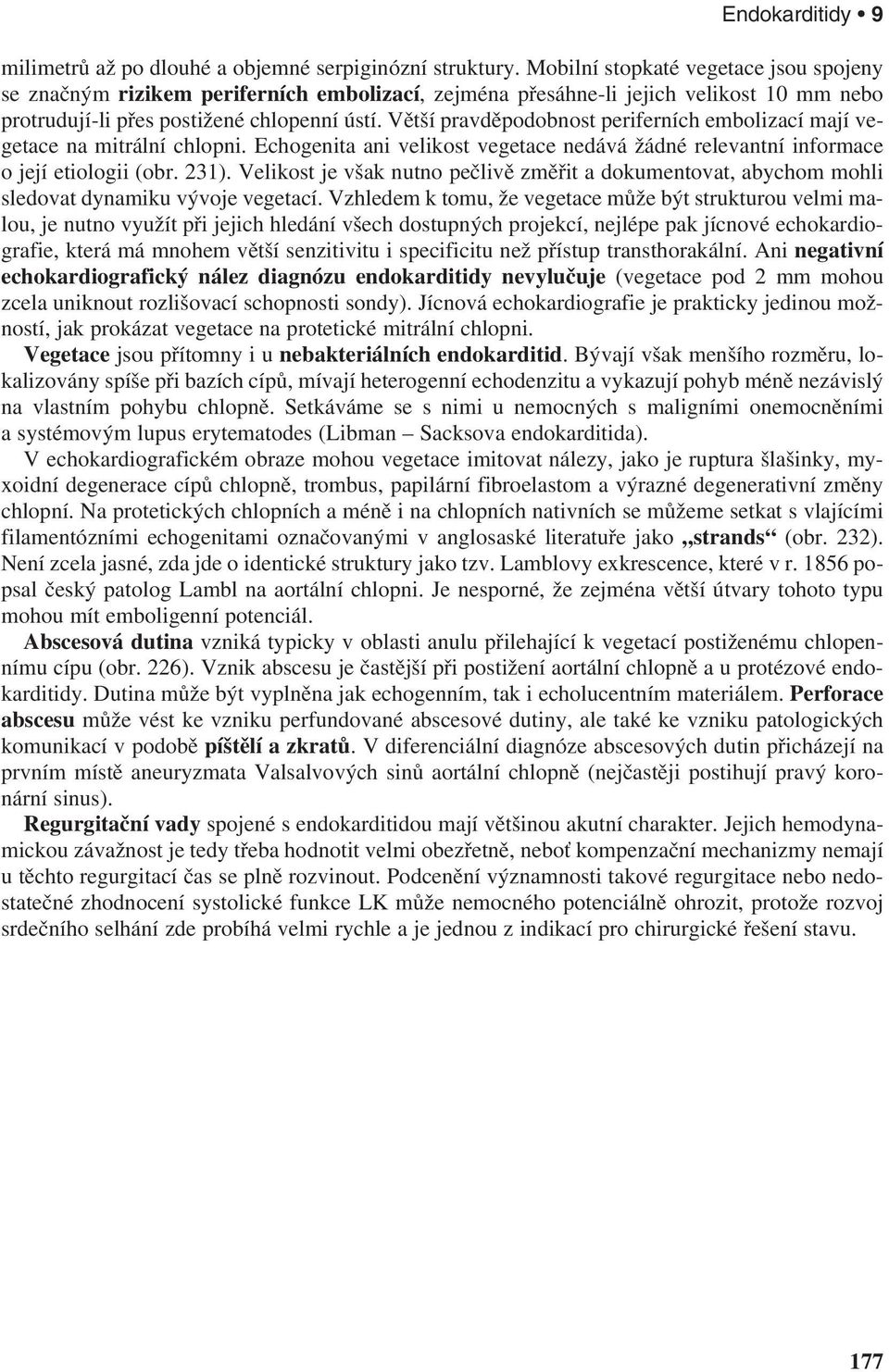 Větší pravděpodobnost periferních embolizací mají vegetace na mitrální chlopni. Echogenita ani velikost vegetace nedává žádné relevantní informace o její etiologii (obr. 231).