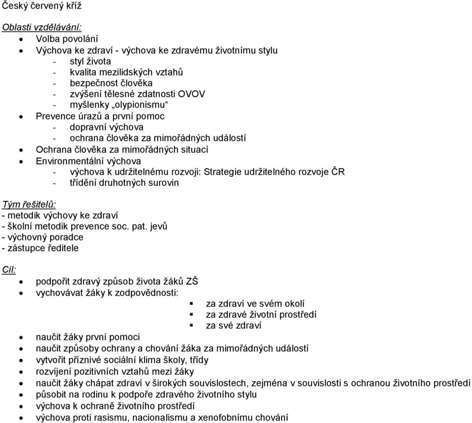 výchova k udržitelnému rozvoji: Strategie udržitelného rozvoje ČR - třídění druhotných surovin Tým řešitelů: - metodik výchovy ke zdraví - školní metodik prevence soc. pat.