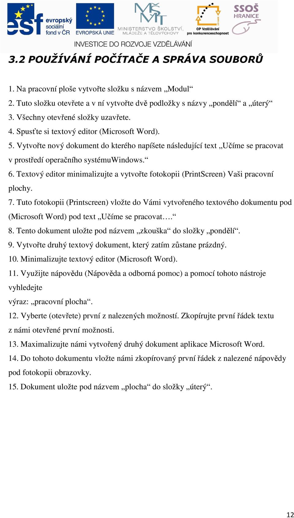 6. Textový editor minimalizujte a vytvořte fotokopii (PrintScreen) Vaši pracovní plochy. 7.