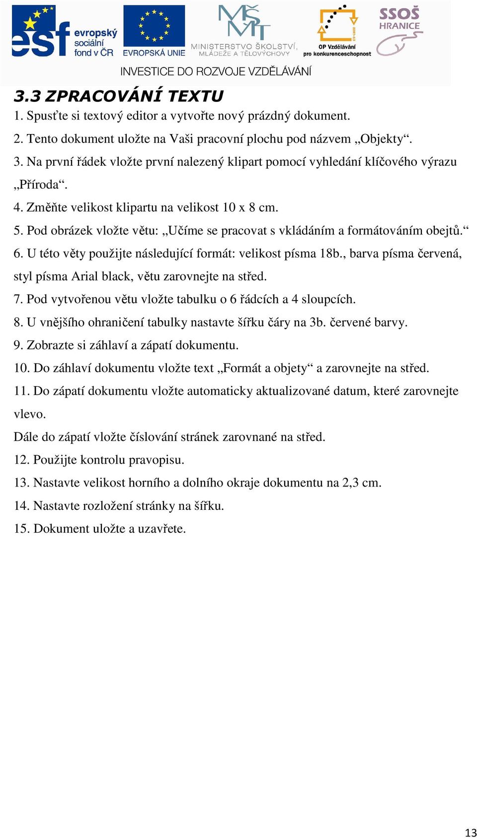 Pod obrázek vložte větu: Učíme se pracovat s vkládáním a formátováním obejtů. 6. U této věty použijte následující formát: velikost písma 18b.