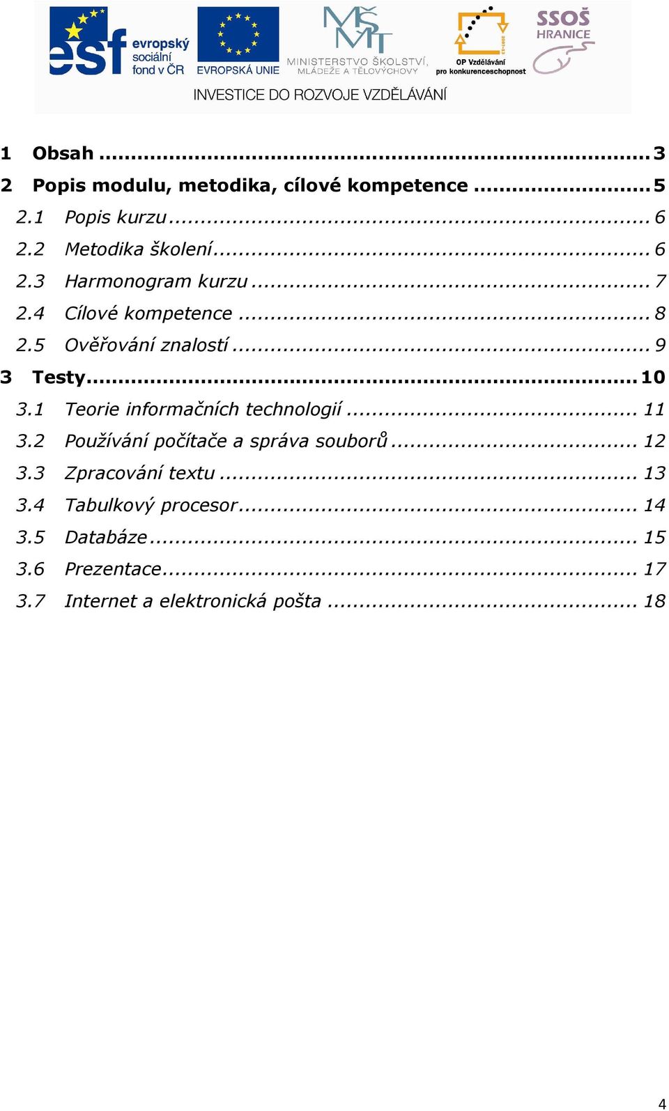 1 Teorie informačních technologií... 11 3.2 Používání počítače a správa souborů... 12 3.3 Zpracování textu.