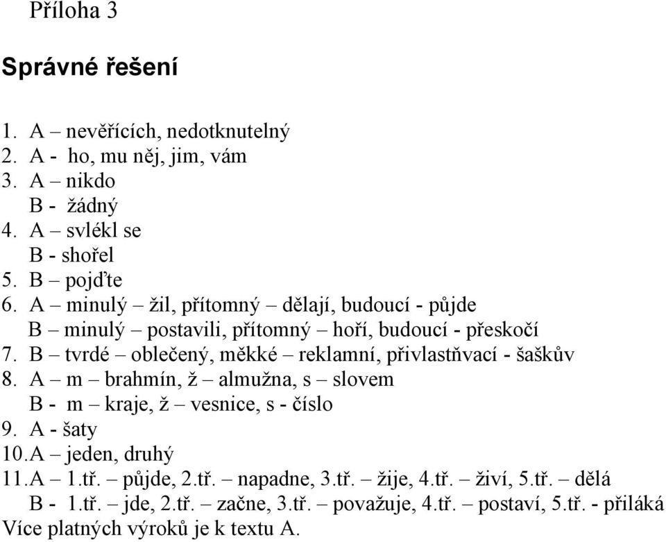 B tvrdé oblečený, měkké reklamní, přivlastňvací - šaškův 8. A m brahmín, ž almužna, s slovem B - m kraje, ž vesnice, s - číslo 9. A - šaty 10.