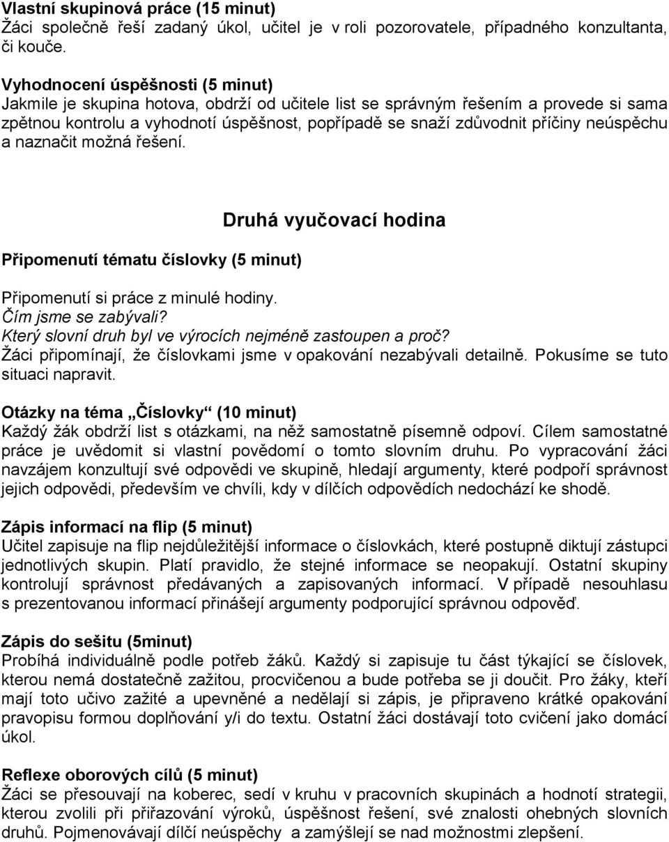 neúspěchu a naznačit možná řešení. Připomenutí tématu číslovky (5 minut) Druhá vyučovací hodina Připomenutí si práce z minulé hodiny. Čím jsme se zabývali?