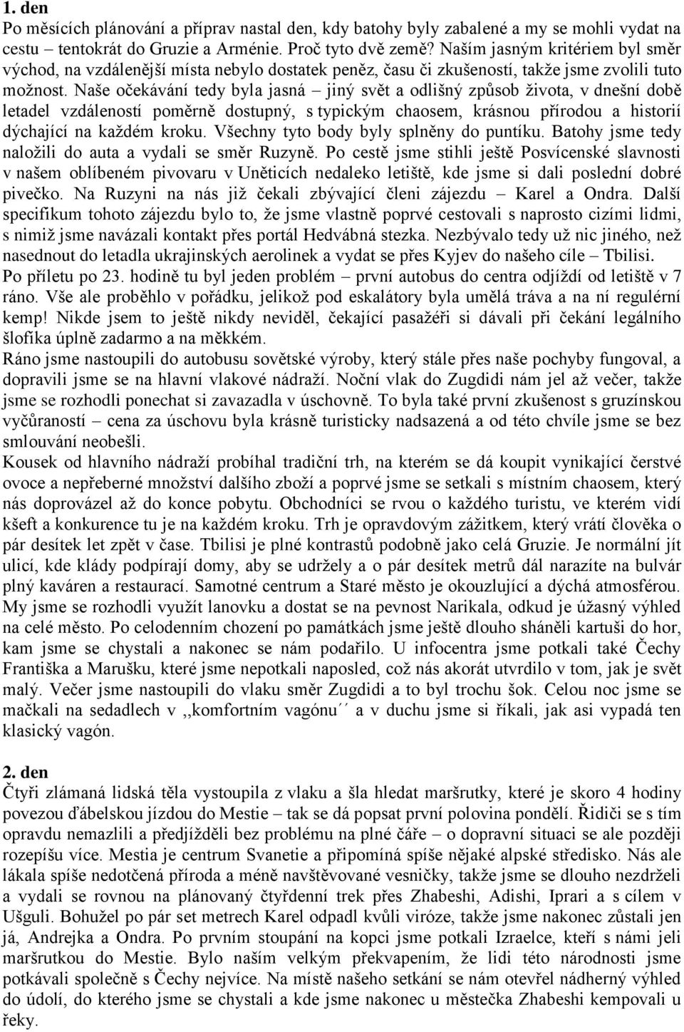 Naše očekávání tedy byla jasná jiný svět a odlišný způsob života, v dnešní době letadel vzdáleností poměrně dostupný, s typickým chaosem, krásnou přírodou a historií dýchající na každém kroku.