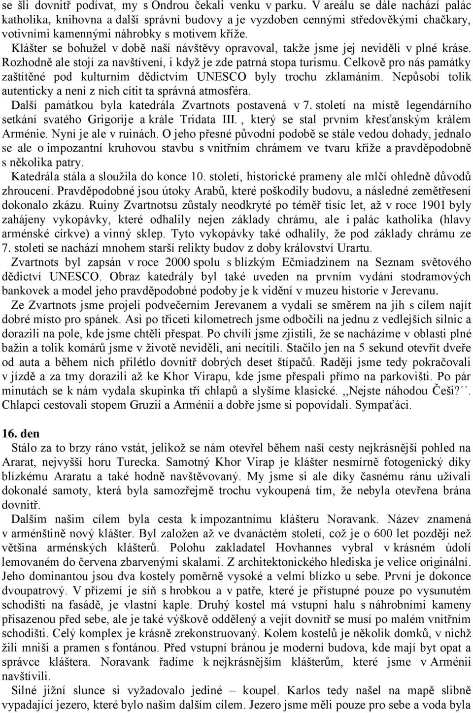Klášter se bohužel v době naší návštěvy opravoval, takže jsme jej neviděli v plné kráse. Rozhodně ale stojí za navštívení, i když je zde patrná stopa turismu.