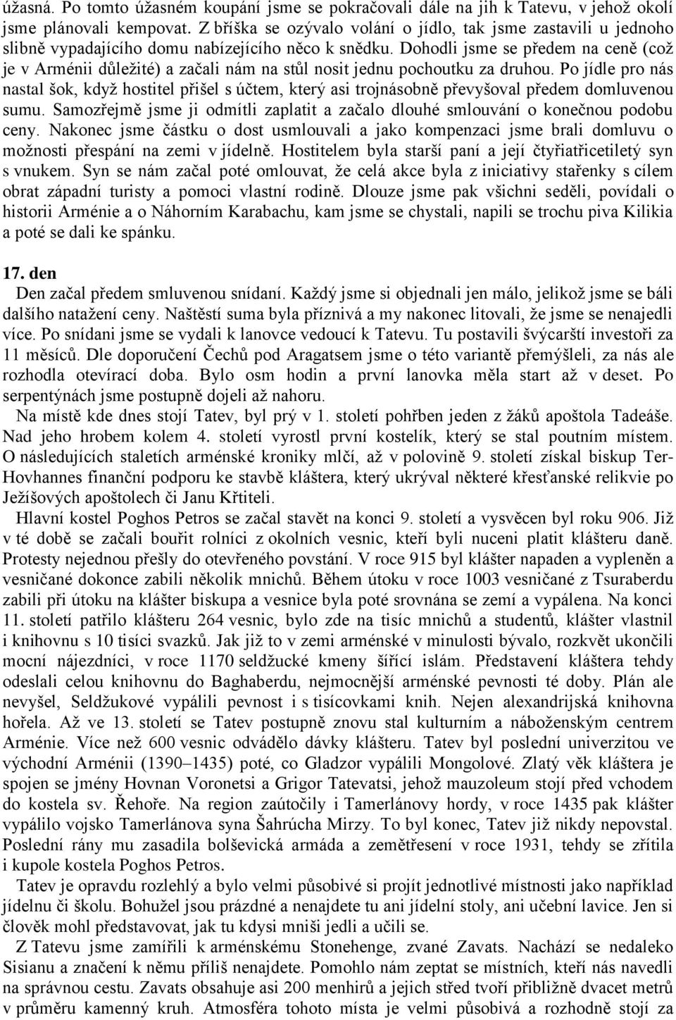Dohodli jsme se předem na ceně (což je v Arménii důležité) a začali nám na stůl nosit jednu pochoutku za druhou.