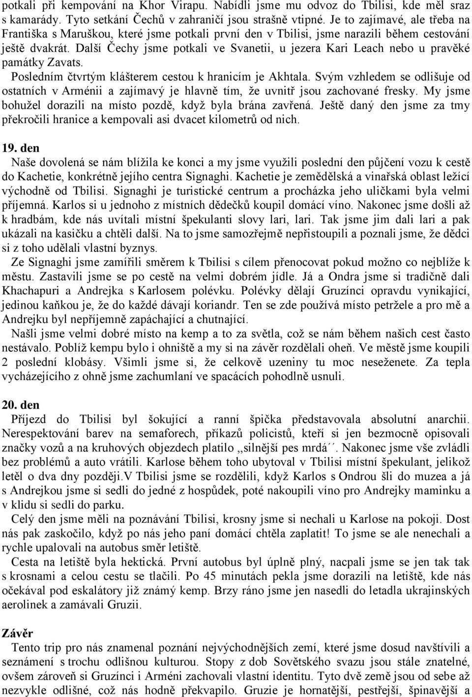 Další Čechy jsme potkali ve Svanetii, u jezera Kari Leach nebo u pravěké památky Zavats. Posledním čtvrtým klášterem cestou k hranicím je Akhtala.