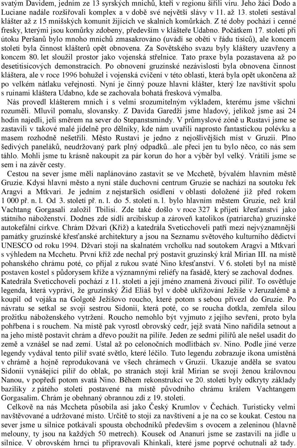 století při útoku Peršanů bylo mnoho mnichů zmasakrováno (uvádí se oběti v řádu tisíců), ale koncem století byla činnost klášterů opět obnovena. Za Sovětského svazu byly kláštery uzavřeny a koncem 80.