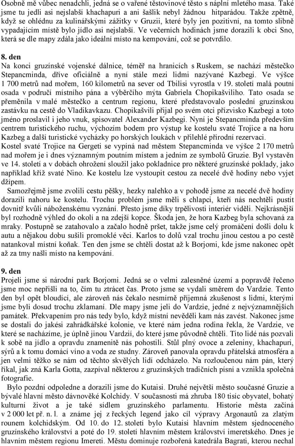 Ve večerních hodinách jsme dorazili k obci Sno, která se dle mapy zdála jako ideální místo na kempování, což se potvrdilo. 8.