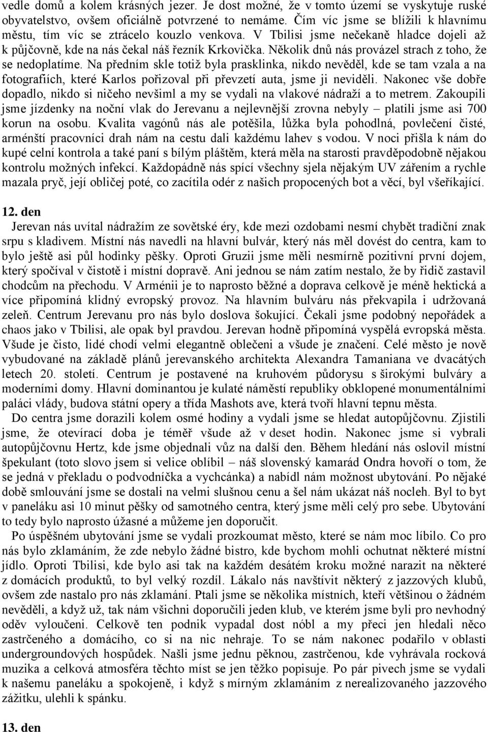 Několik dnů nás provázel strach z toho, že se nedoplatíme.