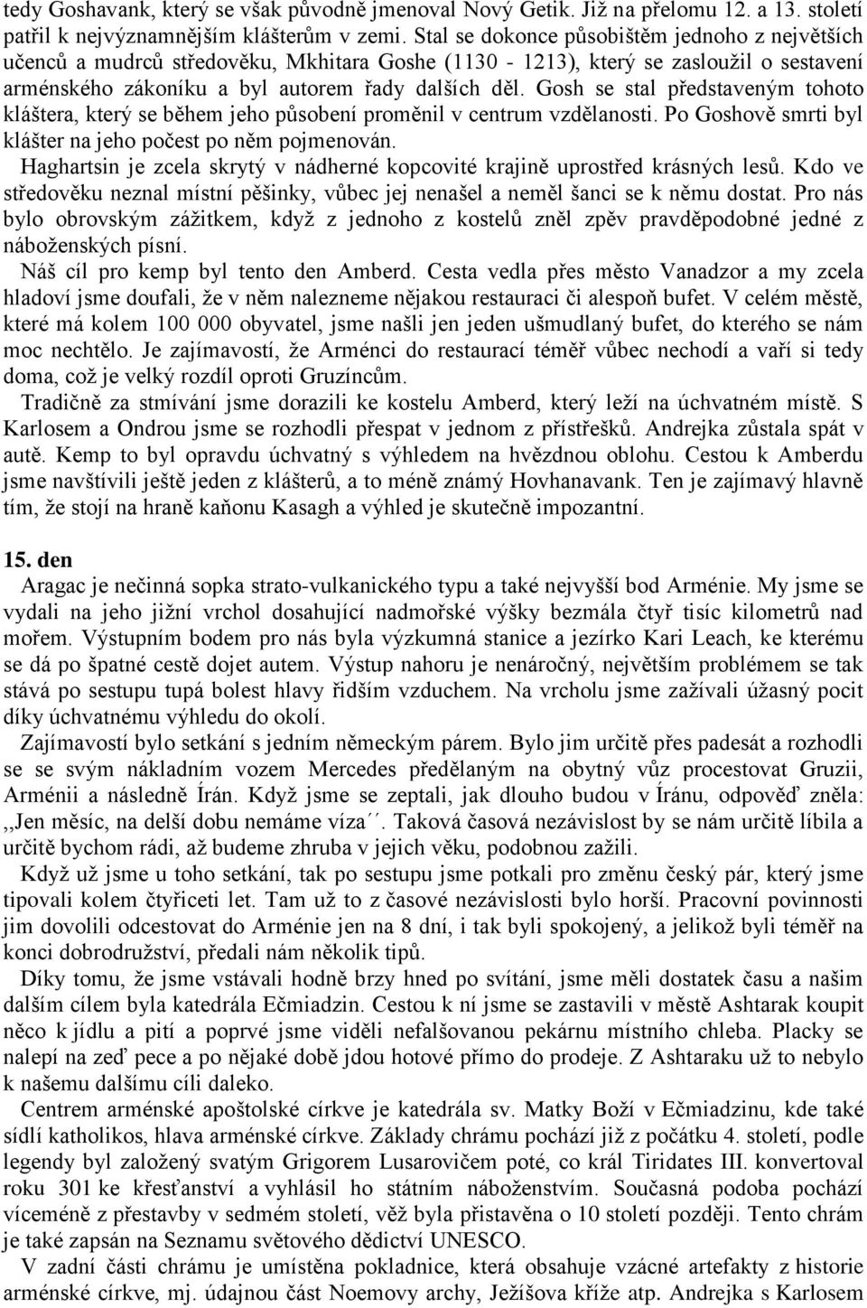 Gosh se stal představeným tohoto kláštera, který se během jeho působení proměnil v centrum vzdělanosti. Po Goshově smrti byl klášter na jeho počest po něm pojmenován.