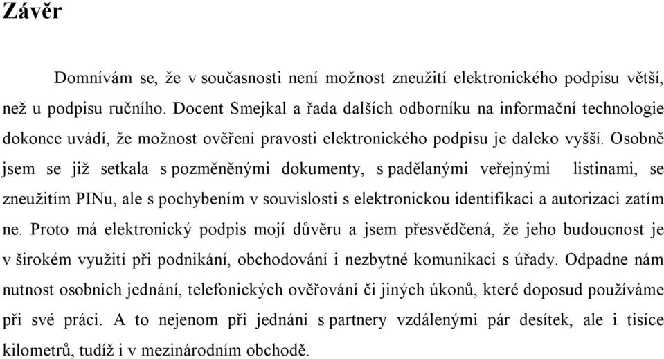 Osobně jsem se již setkala s pozměněnými dokumenty, s padělanými veřejnými listinami, se zneužitím PINu, ale s pochybením v souvislosti s elektronickou identifikaci a autorizaci zatím ne.