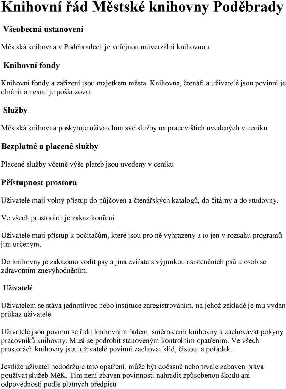 Služby Městská knihovna poskytuje uživatelům své služby na pracovištích uvedených v ceníku Bezplatné a placené služby Placené služby včetně výše plateb jsou uvedeny v ceníku Přístupnost prostorů