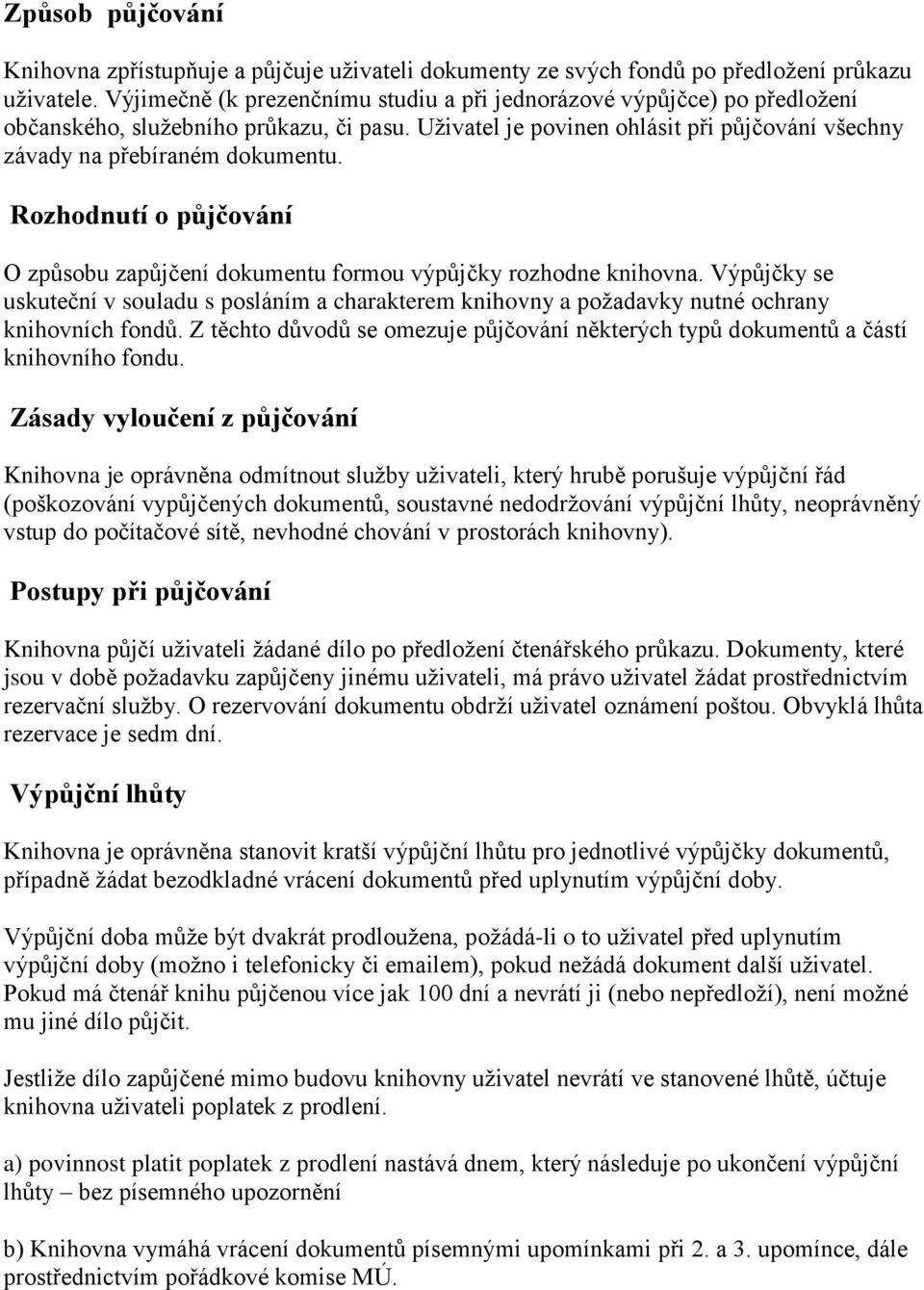 Rozhodnutí o půjčování O způsobu zapůjčení dokumentu formou výpůjčky rozhodne knihovna. Výpůjčky se uskuteční v souladu s posláním a charakterem knihovny a požadavky nutné ochrany knihovních fondů.