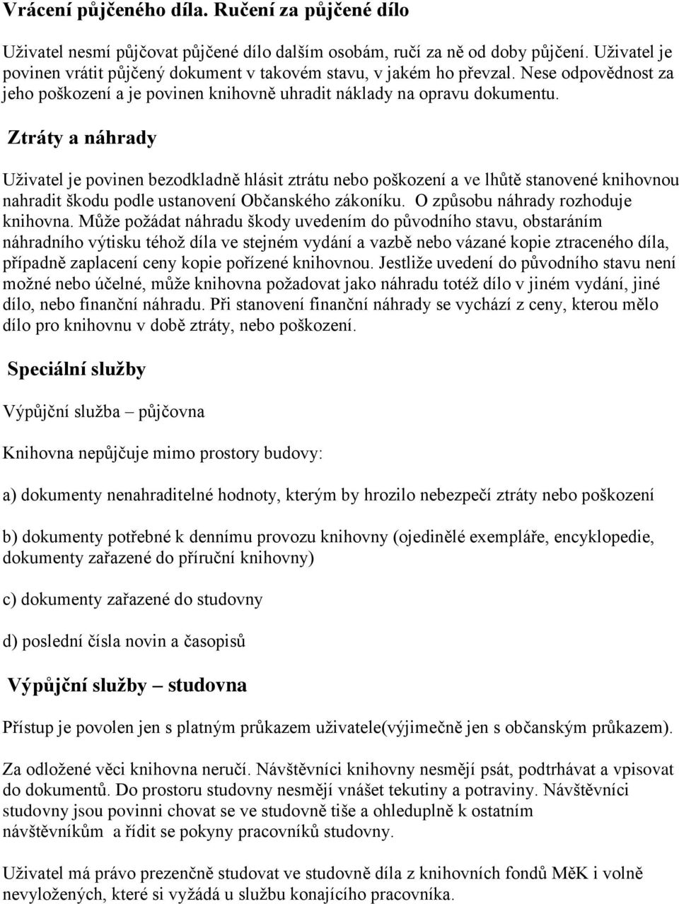 Ztráty a náhrady Uživatel je povinen bezodkladně hlásit ztrátu nebo poškození a ve lhůtě stanovené knihovnou nahradit škodu podle ustanovení Občanského zákoníku. O způsobu náhrady rozhoduje knihovna.