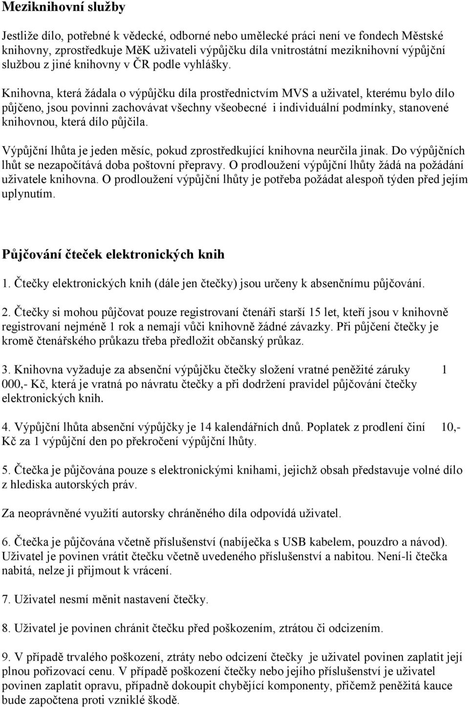 Knihovna, která žádala o výpůjčku díla prostřednictvím MVS a uživatel, kterému bylo dílo půjčeno, jsou povinni zachovávat všechny všeobecné i individuální podmínky, stanovené knihovnou, která dílo