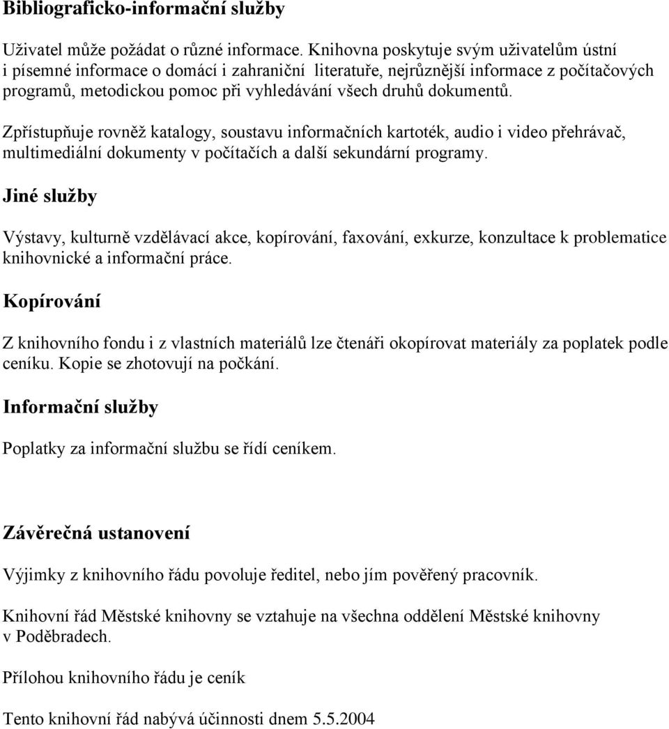 Zpřístupňuje rovněž katalogy, soustavu informačních kartoték, audio i video přehrávač, multimediální dokumenty v počítačích a další sekundární programy.