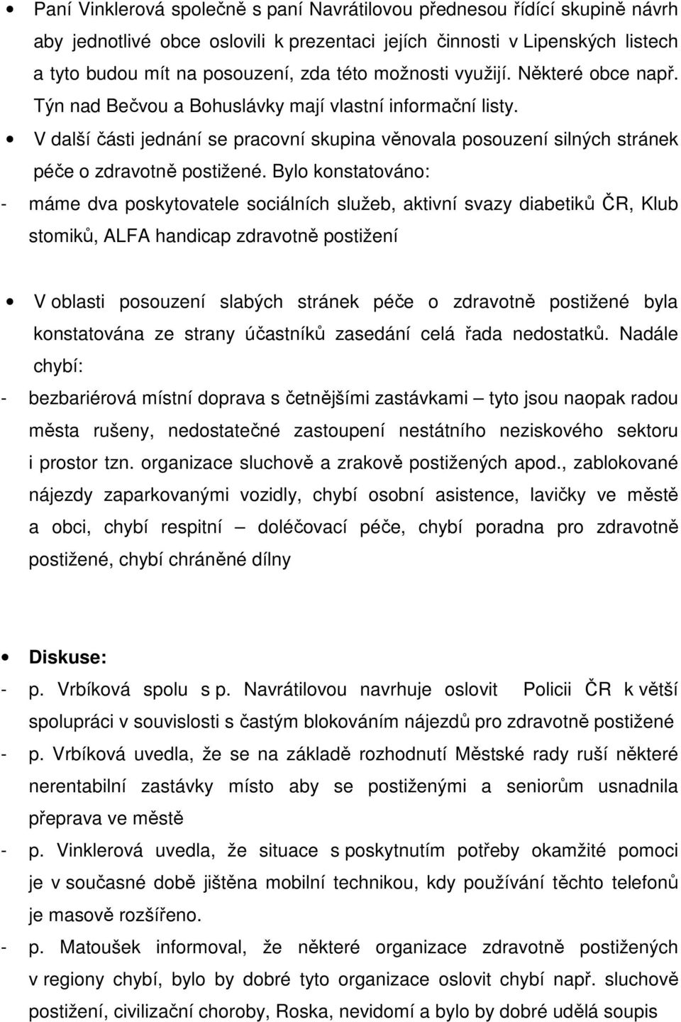 Bylo konstatováno: - máme dva poskytovatele sociálních služeb, aktivní svazy diabetiků ČR, Klub stomiků, ALFA handicap zdravotně postižení V oblasti posouzení slabých stránek péče o zdravotně